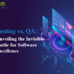 Testing vs. QA: Unveiling the Invisible Battle for Software Excellence